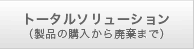 トータルソリューション（製品の購入から廃棄まで）