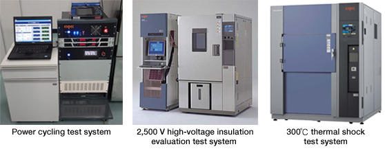 Power cycling test system / 2,500 V high-voltage insulation evaluation test system / 300°C thermal shock test system 
