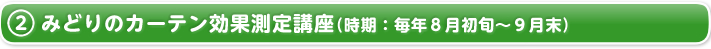 2.みどりのカーテン効果測定講座（時期：毎年８月初旬～９月末）